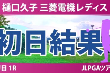 樋口久子 三菱電機レディスゴルフトーナメント 初日 1R 結果