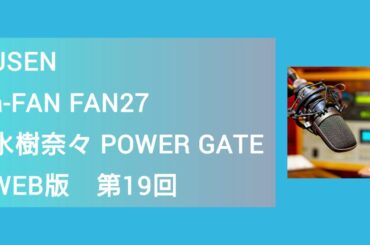 a-FAN FAN 27「水樹奈々POWER GATE」WEB版（第19回）