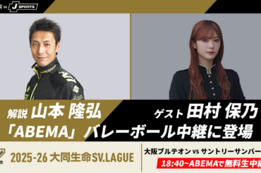 「ABEMA de J SPORTS」、10月24日（金）開幕のSVリーグ男子『大阪ブルテオンvsサントリーサンバーズ大阪』の解説者に山本隆弘、ゲストに櫻坂46・田村保乃が登場 | 株式会社AbemaTVのプレスリリース