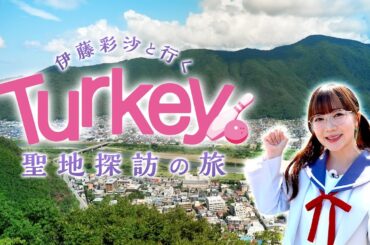 【Turkey!】伊藤彩沙と行くTurkey!聖地探訪の旅