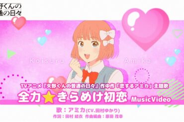 「全力⭐️きらめけ初恋」MV（「矢野くんの普通の日々」作中作『恋するアミカ』主題歌）歌：アミカ（CV:田村ゆかり）