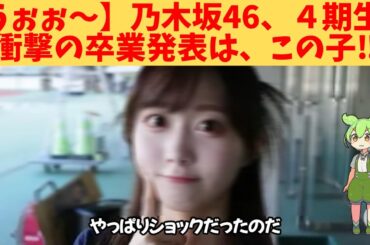 【うぉぉ～】乃木坂46、４期生、衝撃の卒業発表は、この子‼