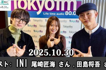 山崎怜奈の誰かに話したかったこと。 ゲスト:  INI 尾崎匠海 さん、田島将吾 さん 2025.10.30