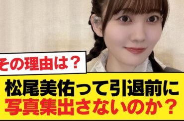 松尾美佑って引退前に写真集出さないのか？【乃木坂46】