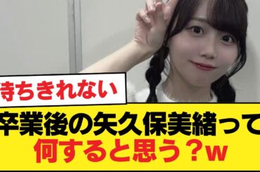 卒業後の矢久保美緒って何すると思う？w【乃木坂46】