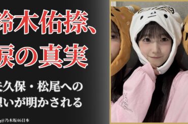 鈴木佑捺 Yuuna Suzuki 涙の告白…矢久保・松尾卒業への想いにファン感動【2025最新】