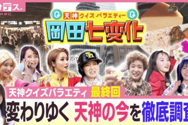 【最終回】変わりゆく“天神の今”を徹底調査！天神クイズバラエティ【岡田七変化】【アサデス。】