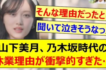【新事実】山下美月、乃木坂時代の休業理由が衝撃的すぎた…【乃木坂46・乃木坂配信中・乃木坂工事中】