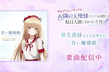 アイドルになっても『お隣の天使様にいつの間にか駄目人間されていた件』 ｜椎名真昼(CV.石見舞菜香)「青い珊瑚礁」視聴動画