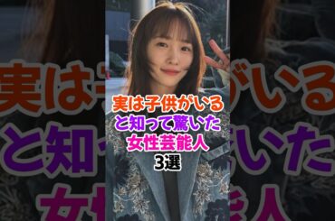 ㊗️160万再生🎊子どもがいると知って驚いた女性芸能人3選 #川栄李奈 #akb48 #雑学 #shorts