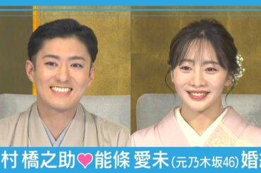 【速報】歌舞伎役者・中村橋之助＆元乃木坂46・能條愛未 婚約会見(2025年11月10日) ANN/テレ朝