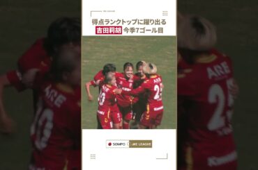 【得点ランク単独トップ浮上】吉田莉胡が自己最多を更新する7ゴール目を決める🔥