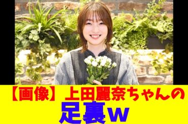 【画像】上田麗奈ちゃんの足裏ｗ