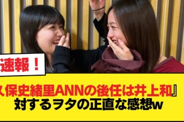 『久保史緒里ANNの後任は井上和』に対するヲタの正直な感想w【乃木坂46】