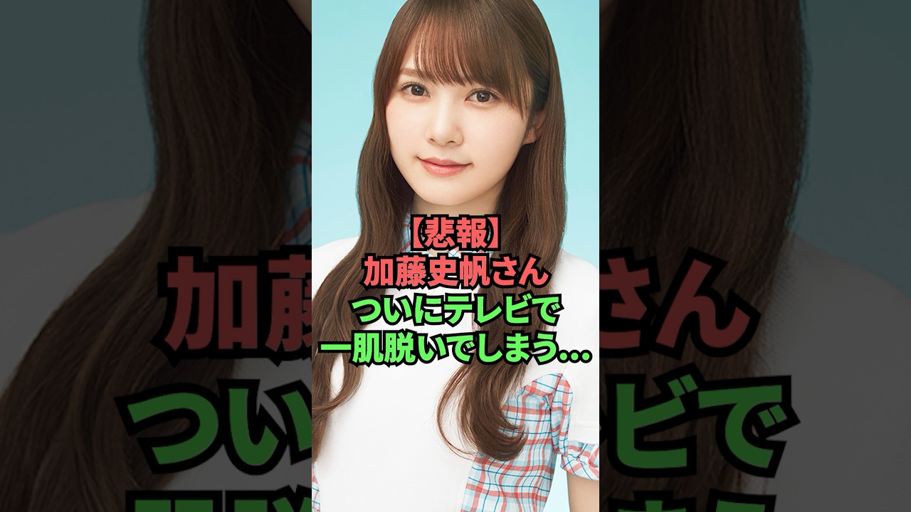 【悲報】加藤史帆さん、ついにテレビで一肌脱いでしまう… 【悲報】加藤史帆さん、ついにテレビで一肌脱いでしまう…