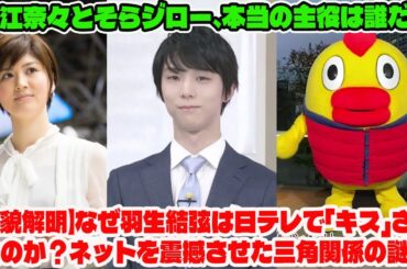 【全貌解明】なぜ羽生結弦は日テレで「キス」されたのか？ネットを震撼させた三角関係の謎…鈴江奈々とそらジロー、本当の主役は誰だ？