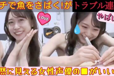 【トラブル連発】女性声優の■は自然に見えるのがいい!?【ガチで魚をさばく】