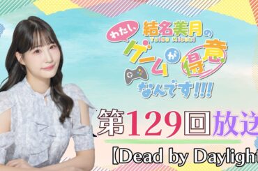 《Dead by Daylight》結名美月の わたし、ゲームが得意なんです！！！（第129回放送）