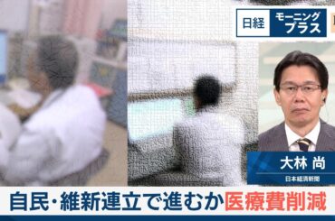 自民・維新連立で進むか医療費削減【日経モープラFT】