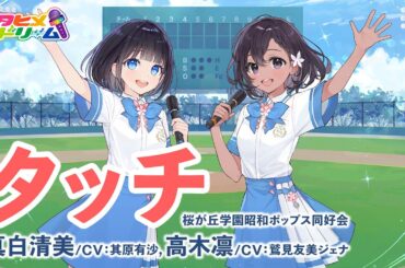タッチ / 桜が丘学園昭和ポップス同好会【ウタヒメドリーム】真白清美（CV:其原有沙）高木凛（CV:鷲見友美ジェナ）