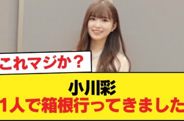 小川彩『1人で箱根行ってきました』←これマジか？【乃木坂46】