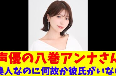声優の八巻アンナさん、美人なのに何故か彼氏がいない