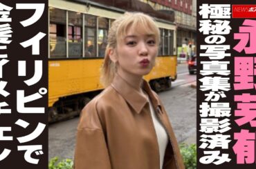 永野芽郁 極秘の写真集が撮影済み フィリピンで金髪にイメチェン