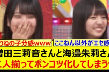 増田三莉音さんと海邉朱莉さん、二人揃ってポンコツ化してしまうwww【乃木坂46・乃木坂スター誕生！SIX・乃木坂配信中・乃木坂工事中】