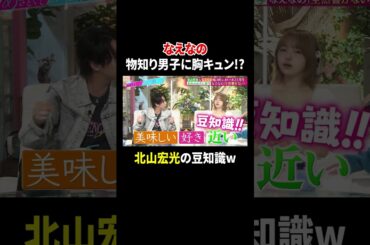 なえなの 物知り男子に胸キュン!? 北山宏光の豆知識w｜#あざとくて何が悪いの？ #TVer で最新話配信中！