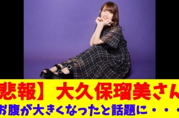 【悲報】大久保瑠美さん、お腹が大きくなったと話題に・・・