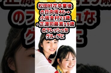 松田好花卒業後の日向坂46→小坂金村23歳・正源司藤嶌19歳のフレッシュなグループに #日向坂46 #松田好花 #正源司陽子