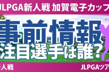 JLPGA新人戦 加賀電子カップ 事前情報 伊藤愛華 倉林紅 千田萌花 鳥居さくら 吉﨑眞夏 前多愛 池羽陽向 佐田山鈴樺 松原柊亜