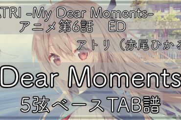 【ベースTAB譜_5st】Dear Moments/アトリ（赤尾ひかる）/ATRI -My Dear Moments-