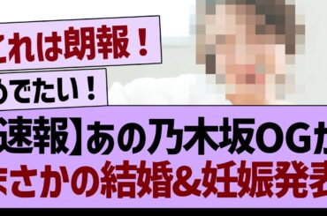 【速報】あの乃木坂OGが、まさかの結婚＆妊娠発表！【乃木坂46・乃木坂工事中・乃木坂配信中】