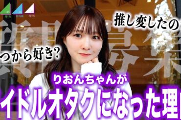 【初公開】なんで坂道好きになったの？りおんちゃんがアイドルを好きになったきっかけをお話しします！！「乃木坂46」「欅坂46」「日向坂46」「櫻坂46」