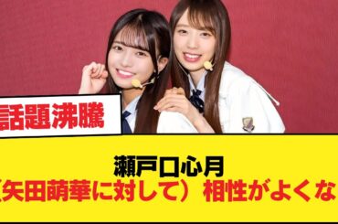 【朗報】瀬戸口心月「（矢田萌華に対して）相性がよくない」【乃木坂46】
