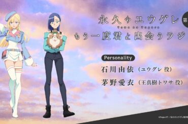 【永久のユウグレ もう一度君と出会うラジオ】第3回 | 石川由依（ユウグレ役）×茅野愛衣（王真樹トワサ役）