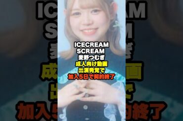 ICECREAM SCREAM  麦野つむぎ 成人向け動画 出演発覚で 加入5日で契約終了#icecreamscream#アイドル#麦野つむぎ