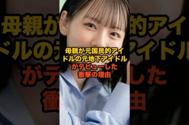 母親が元国民的アイドルの元地下アイドルがデビューした 衝撃の理由#shorts