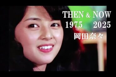 岡田奈々｜ THEN & NOW 1975→現在(2025)