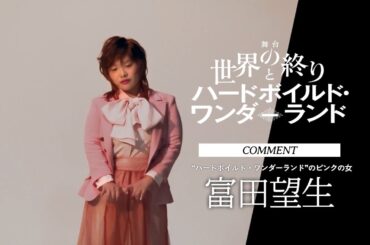 舞台『世界の終りとハードボイルド・ワンダーランド』富田望生 コメント動画