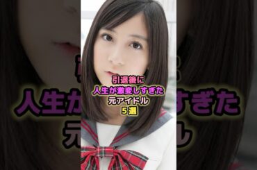 引退後に人生が激変しすぎたアイドル5選#松岡知穂#小野 恵令奈#アイドル #芸能 #上矢えり奈#akb48 #メロン