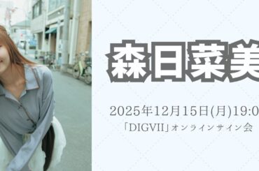 12月15日 森日菜美「DIGVII」オンラインサイン会