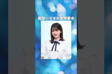 【乃木坂46】奥田いろは(おくだいろは)の愛用香水まとめてみた！
