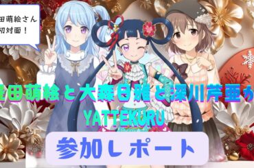 総統閣下は「豊田萌絵と大森日雅と深川芹亜がYATTEKURU」に参加したようです