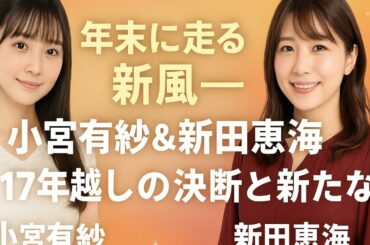 🌟年末に走る新風――小宮有紗＆新田恵海、17年越しの決断と新たな旅立ち✨