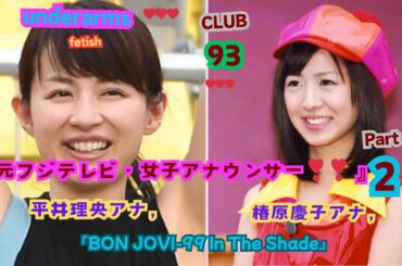 『元フジテレビ・女子アナウンサー❣❣part２』平井理央アナ，椿原慶子アナ，underarms  fetish,club,93『BONJOVI-99 In The Shade』