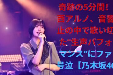 奇跡の5分間！中西アルノ、音響停止の中で歌い切った“生声パフォーマンス”にファン号泣【乃木坂46】