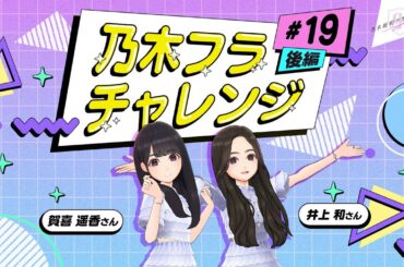 【乃木坂的フラクタル】乃木フラチャレンジ #19 後編！ 乃木坂46 賀喜遥香さん&井上和さん【乃木フラ】