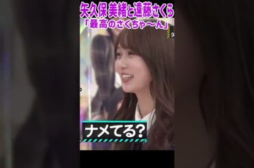 矢久保美緒と遠藤さくらの最高の褒めっこ！